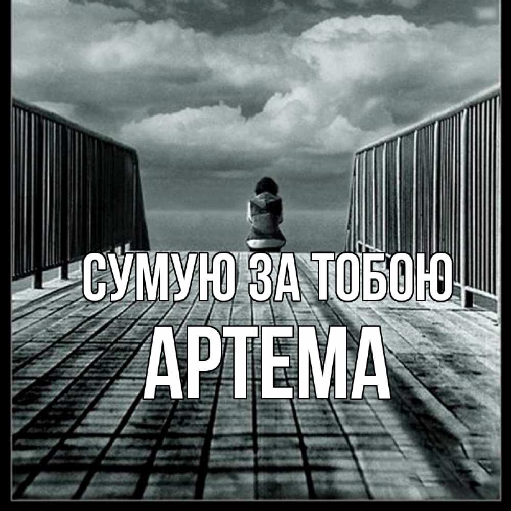 Открытка на каждый день з підписом, Артема Сумую за тобою грусть 2 Прикольна листівка з побажанням онлайн скачати безкоштовно 