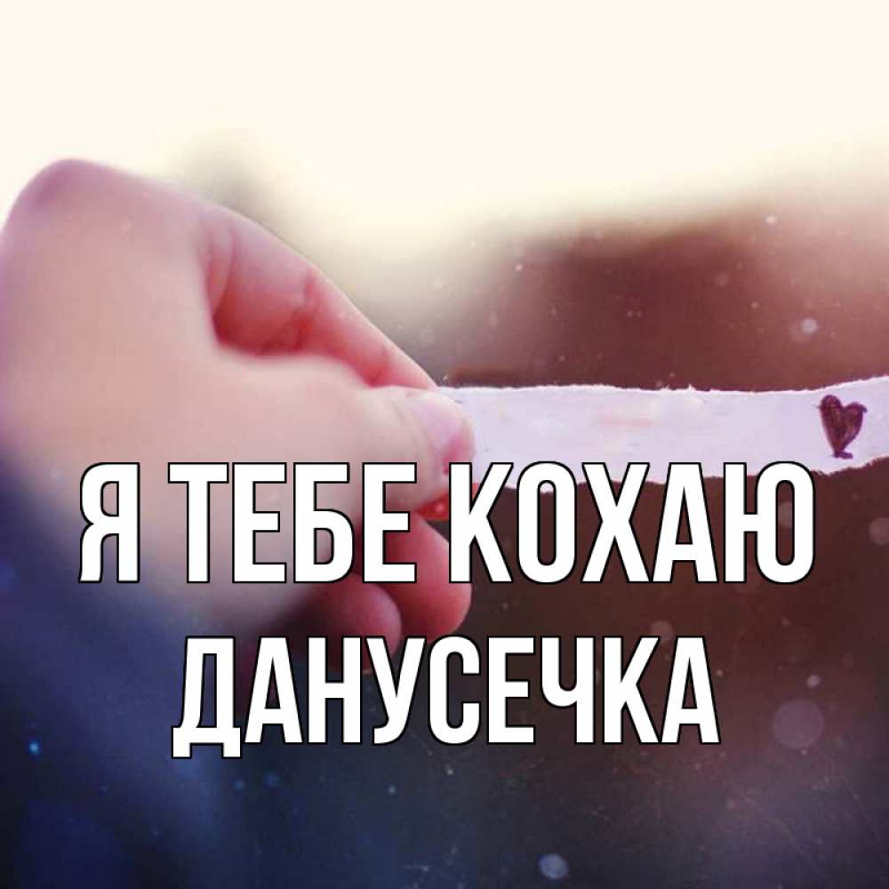Открытка на каждый день з підписом, Данусечка Я тебе кохаю для тебя Прикольна листівка з побажанням онлайн скачати безкоштовно 