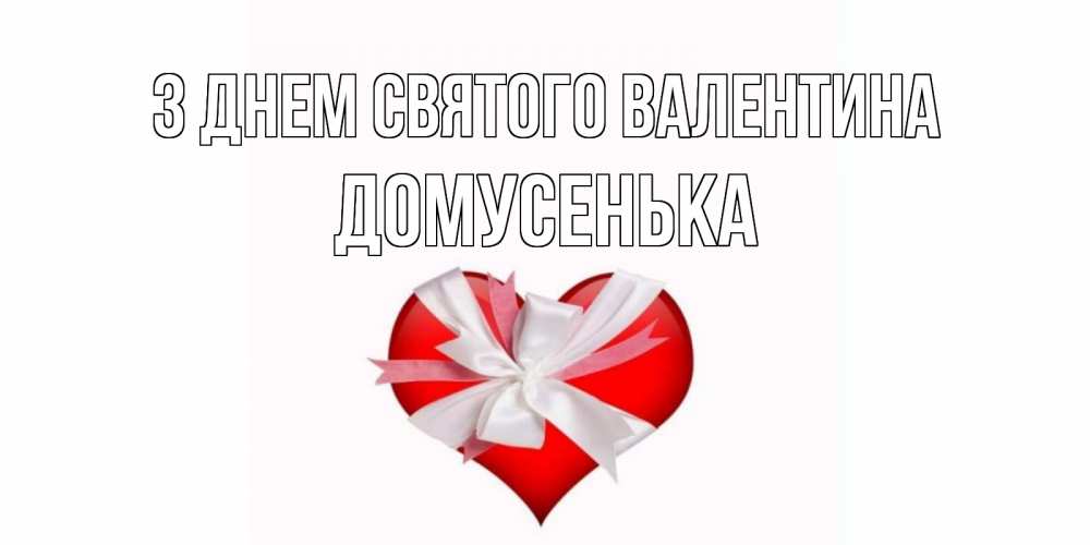 Открытка на каждый день з підписом, Домусенька З Днем Святого Валентина сердечко на 14 февраля  для моей девушки подписать именем Прикольна листівка з побажанням онлайн скачати безкоштовно 
