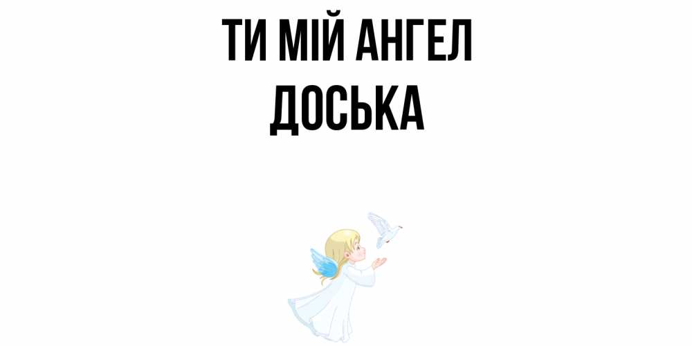 Открытка на каждый день з підписом, Доська Ти мій ангел ангел, голубь Прикольна листівка з побажанням онлайн скачати безкоштовно 