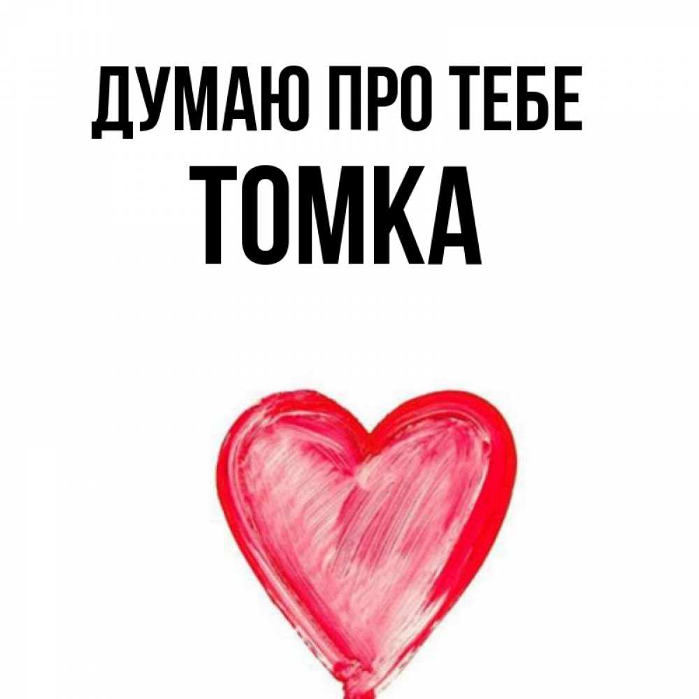 Открытка на каждый день з підписом, Томка Думаю про тебе для влюбленных Прикольна листівка з побажанням онлайн скачати безкоштовно 
