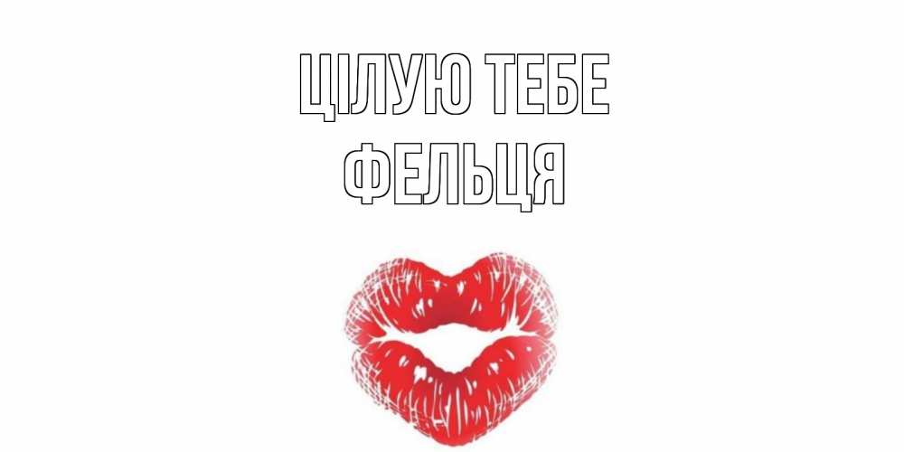 Открытка на каждый день з підписом, Фельця Цілую тебе поцелуй Прикольна листівка з побажанням онлайн скачати безкоштовно 