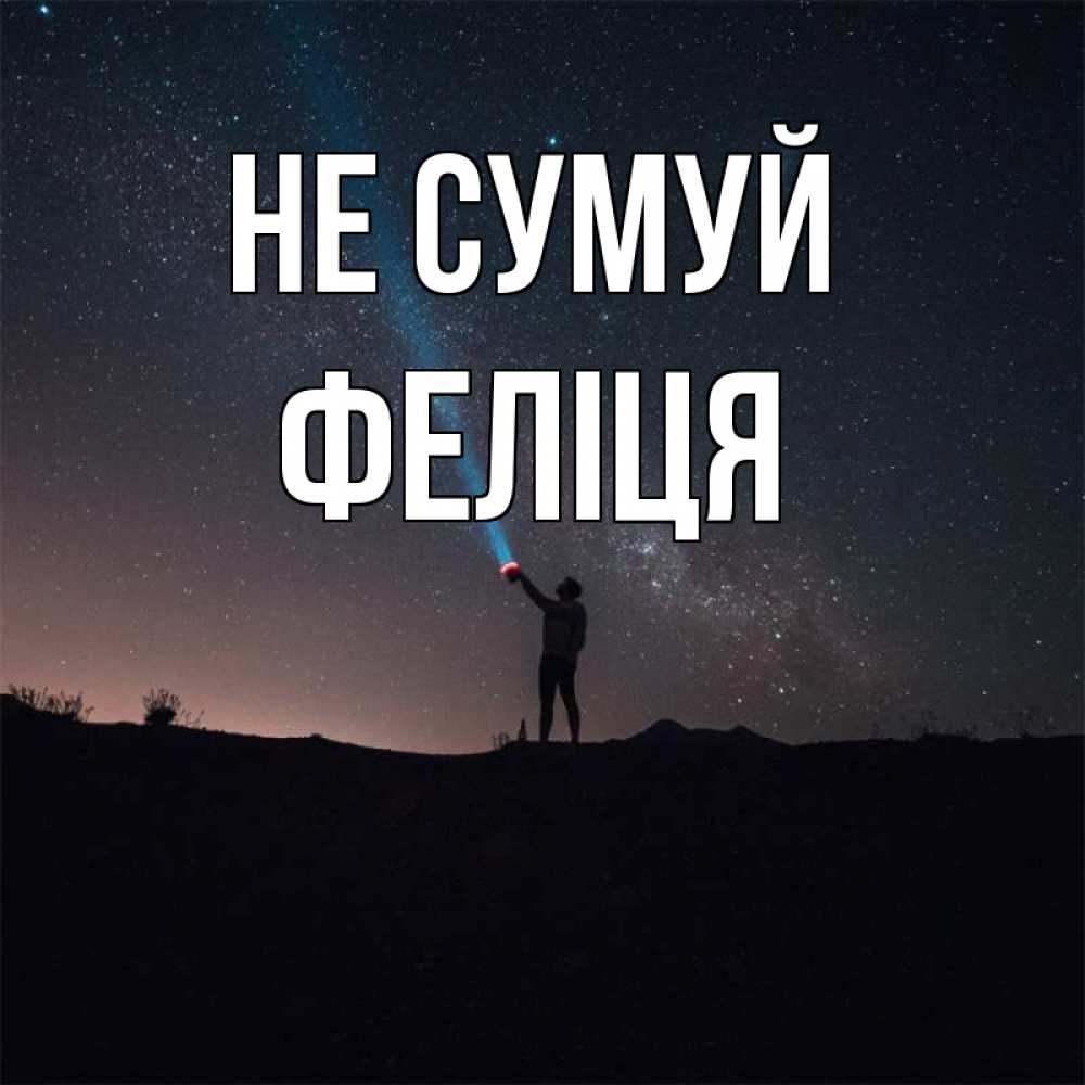 Открытка на каждый день з підписом, Феліця Не сумуй луч света и млечный путь Прикольна листівка з побажанням онлайн скачати безкоштовно 