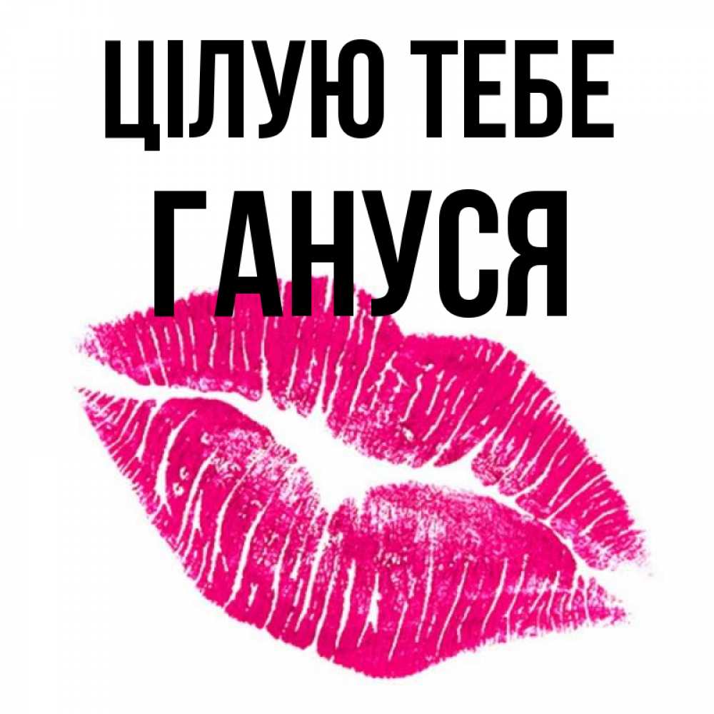 Открытка на каждый день з підписом, Гануся Цілую тебе след от помады Прикольна листівка з побажанням онлайн скачати безкоштовно 