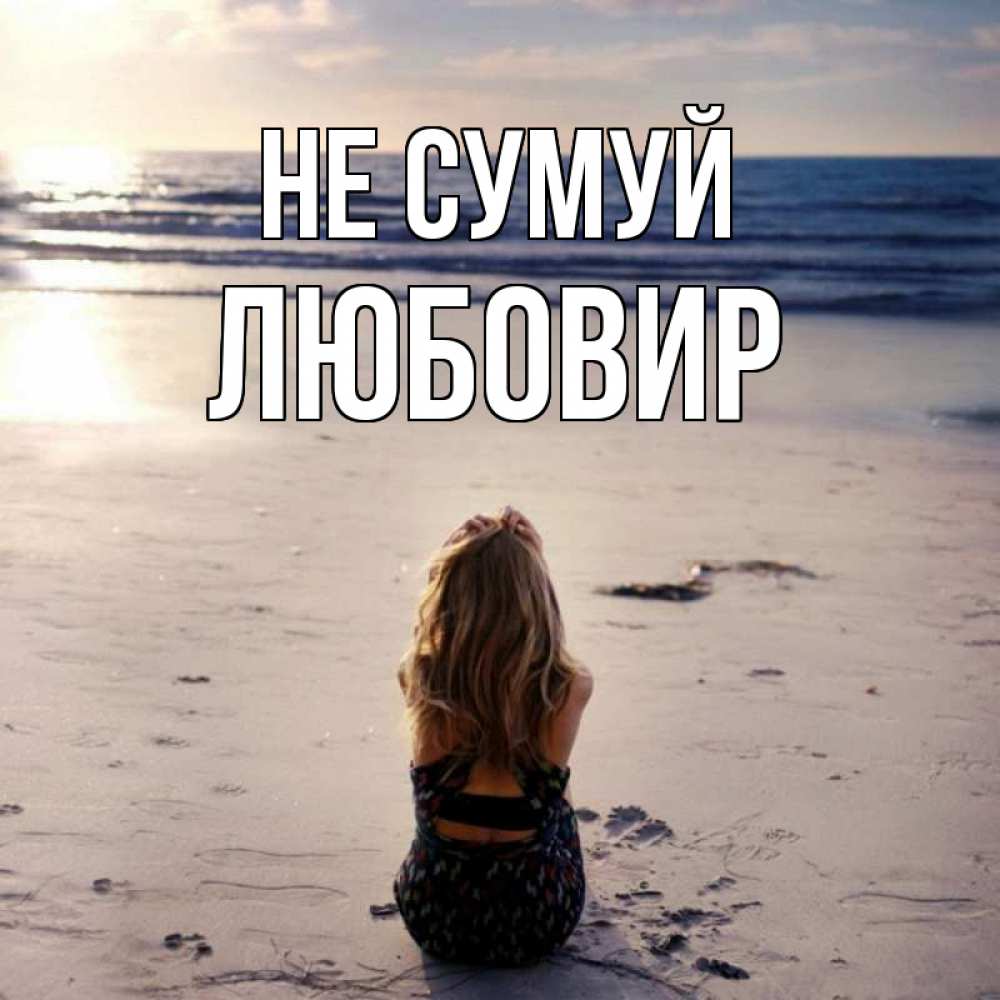 Открытка на каждый день з підписом, Любовир Не сумуй песочек Прикольна листівка з побажанням онлайн скачати безкоштовно 