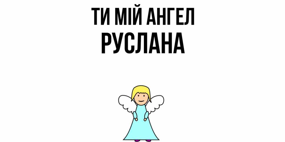 Открытка на каждый день з підписом, Руслана Ти мій ангел ангел Прикольна листівка з побажанням онлайн скачати безкоштовно 
