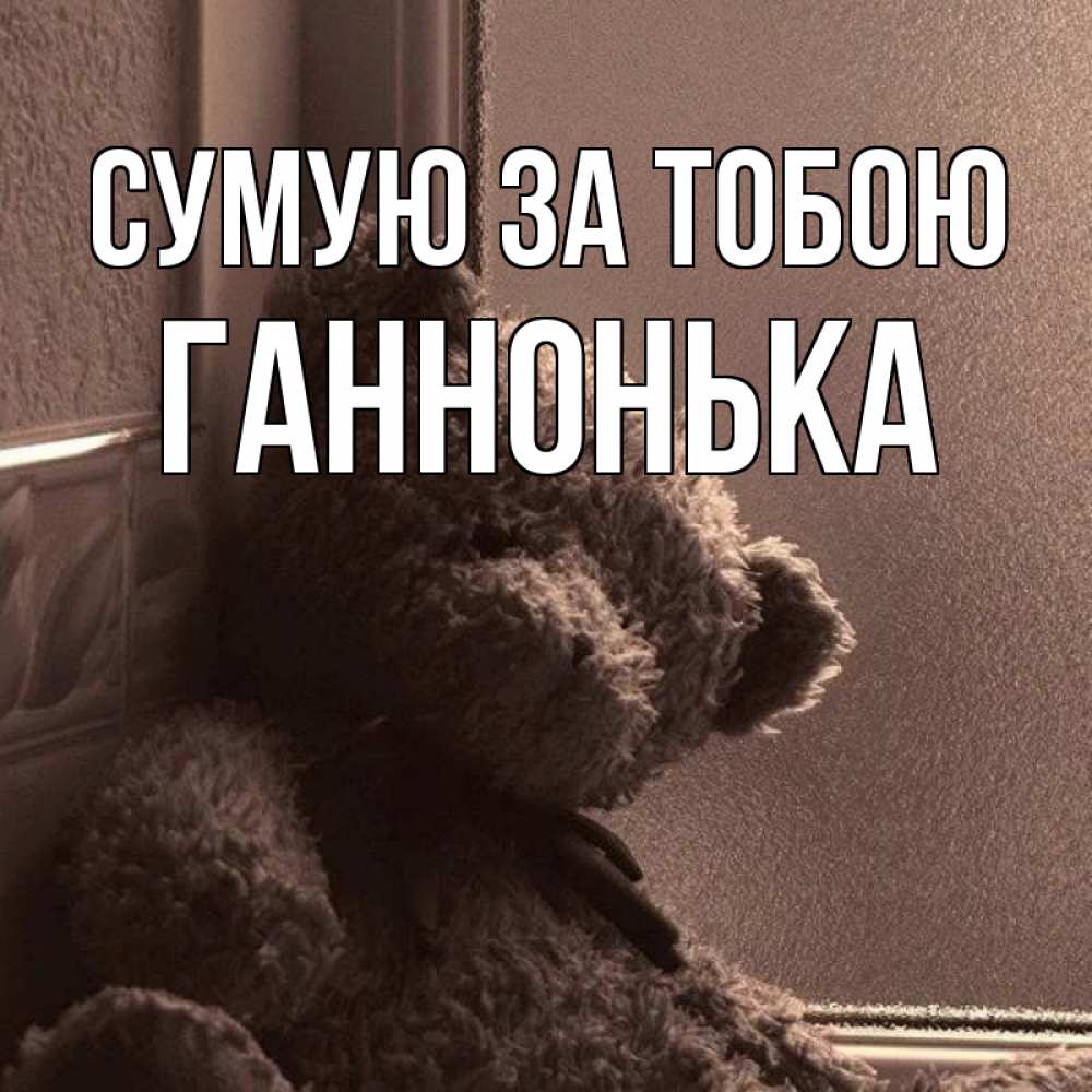 Открытка на каждый день з підписом, Ганнонька Сумую за тобою скучаем тут Прикольна листівка з побажанням онлайн скачати безкоштовно 