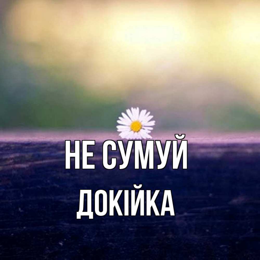 Открытка на каждый день з підписом, Докійка Не сумуй красота Прикольна листівка з побажанням онлайн скачати безкоштовно 