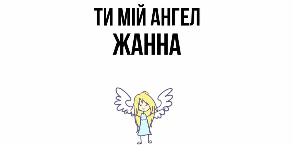 Открытка на каждый день з підписом, Жанна Ти мій ангел ангел Прикольна листівка з побажанням онлайн скачати безкоштовно 