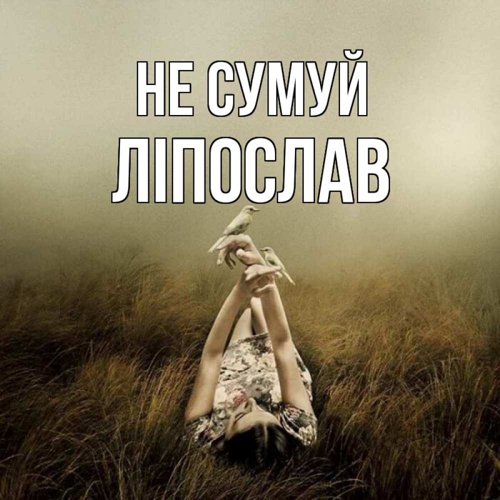 Открытка на каждый день з підписом, Ліпослав Не сумуй поле и туман Прикольна листівка з побажанням онлайн скачати безкоштовно 