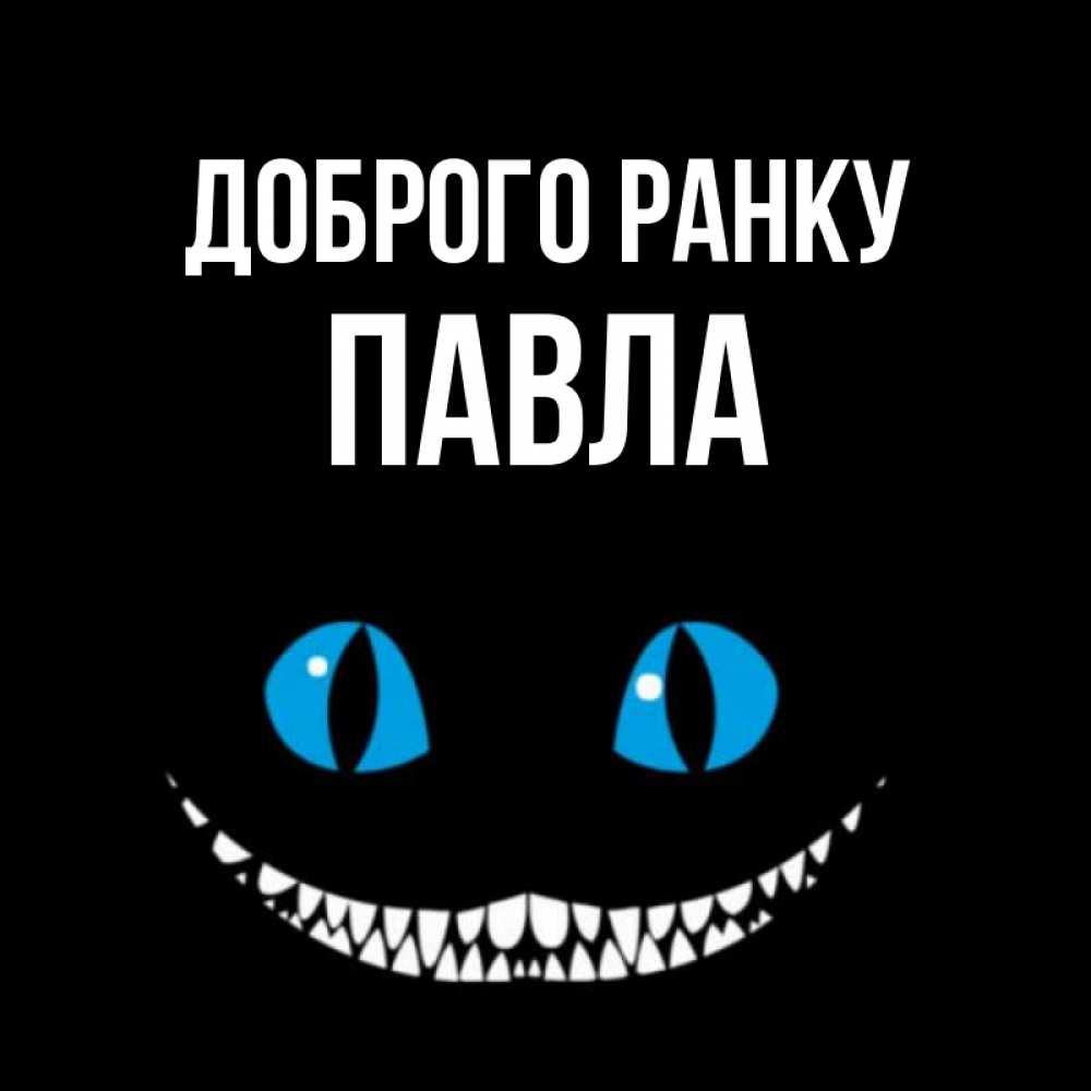 Открытка на каждый день з підписом, Павла Доброго ранку голубые глаза и зубки Прикольна листівка з побажанням онлайн скачати безкоштовно 