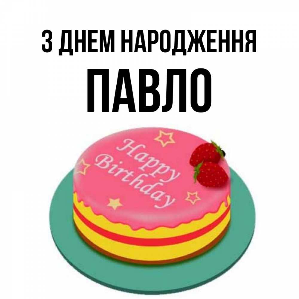 Открытка на каждый день з підписом, Павло З Днем народження торт, клубника, днюха Прикольна листівка з побажанням онлайн скачати безкоштовно 