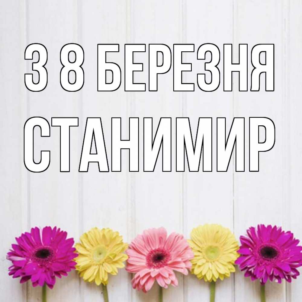 Открытка на каждый день з підписом, Станимир З 8 БЕРЕЗНЯ женщинам 1 Прикольна листівка з побажанням онлайн скачати безкоштовно 