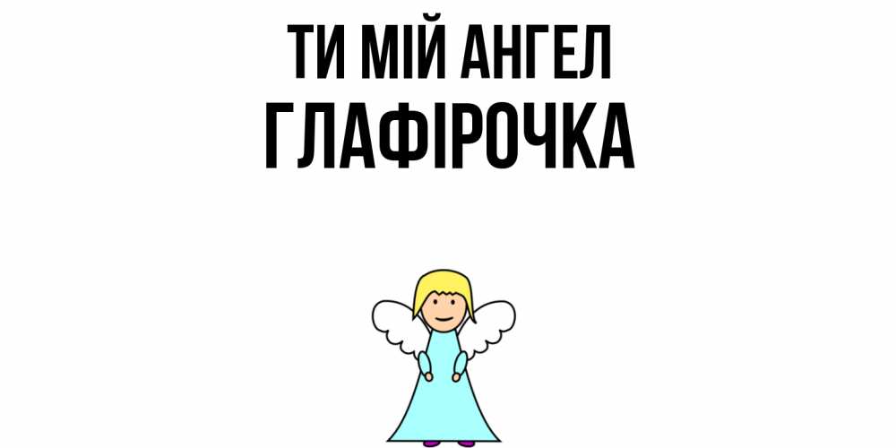 Открытка на каждый день з підписом, Глафірочка Ти мій ангел ангел Прикольна листівка з побажанням онлайн скачати безкоштовно 