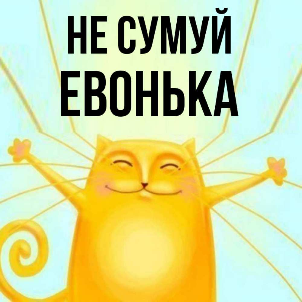 Открытка на каждый день з підписом, Евонька Не сумуй обнимашки усатые Прикольна листівка з побажанням онлайн скачати безкоштовно 