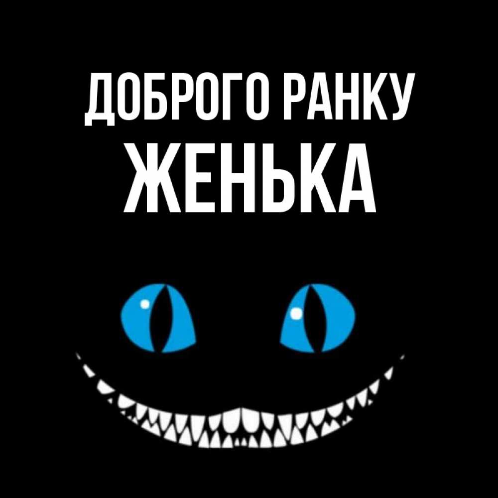 Открытка на каждый день з підписом, Женька Доброго ранку голубые глаза и зубки Прикольна листівка з побажанням онлайн скачати безкоштовно 