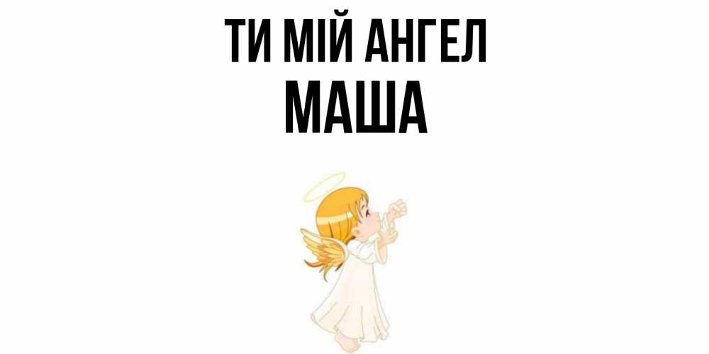 Открытка на каждый день з підписом, Маша Ти мій ангел ангел, девочка Прикольна листівка з побажанням онлайн скачати безкоштовно 