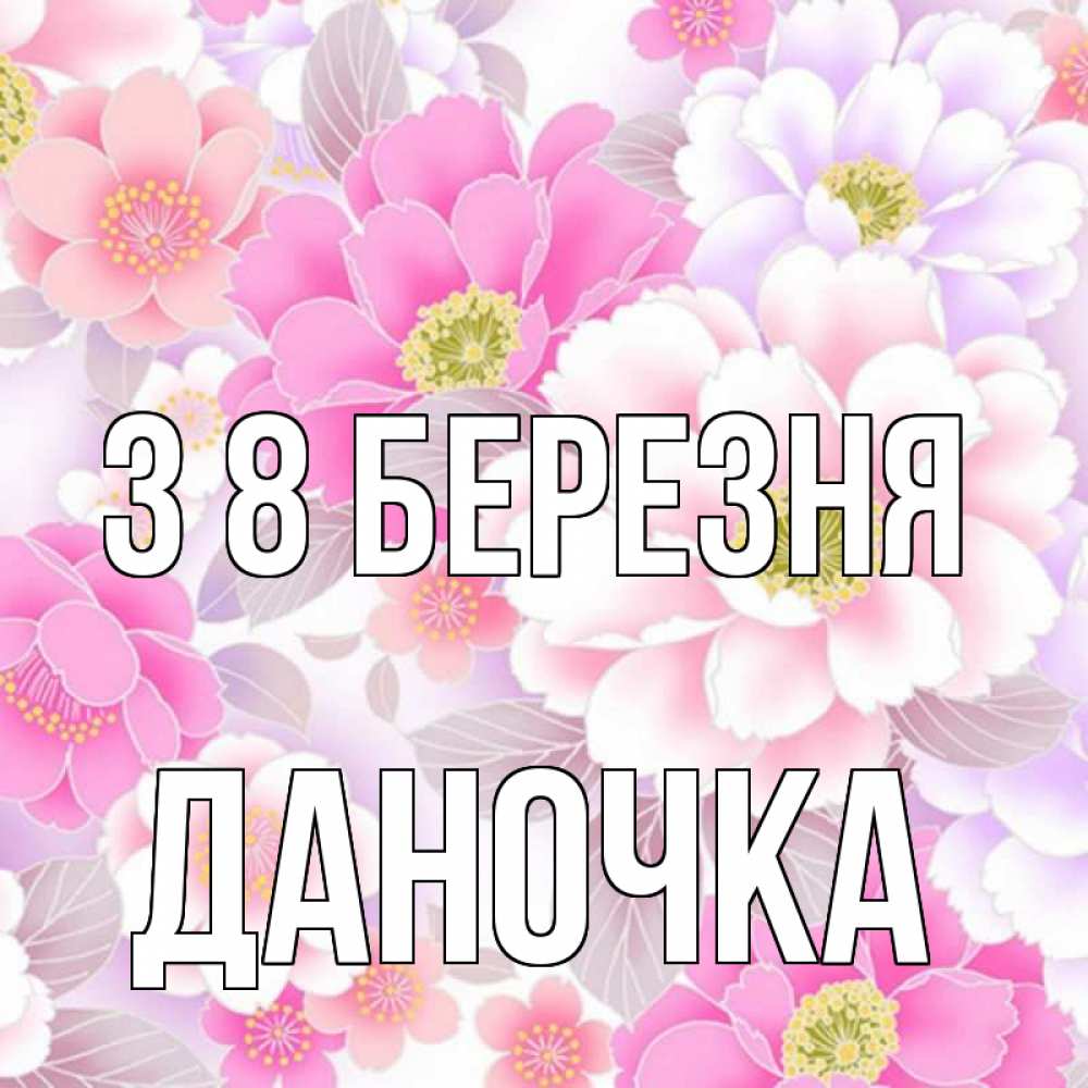 Открытка на каждый день з підписом, Даночка З 8 БЕРЕЗНЯ для женщин Прикольна листівка з побажанням онлайн скачати безкоштовно 