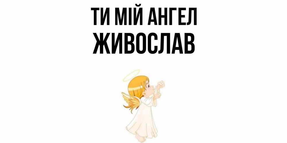 Открытка на каждый день з підписом, Живослав Ти мій ангел ангел, девочка Прикольна листівка з побажанням онлайн скачати безкоштовно 