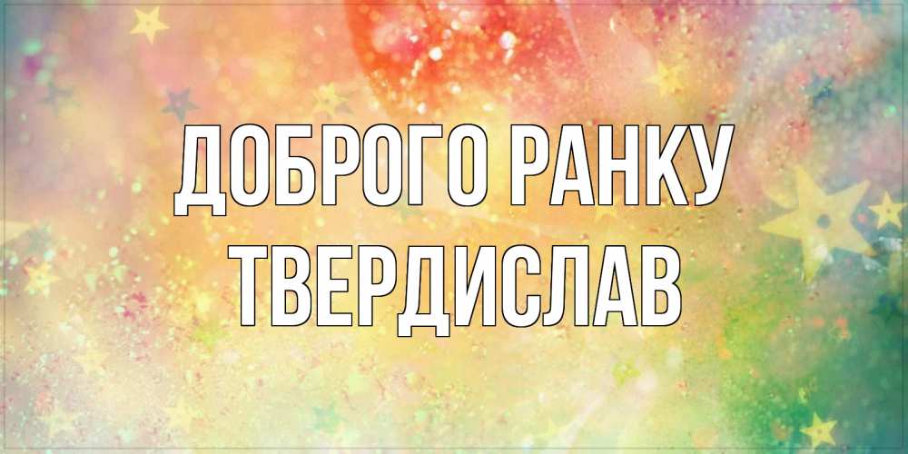 Открытка на каждый день з підписом, Твердислав Доброго ранку красивая открытка с пожеланиями добрейшего утра Прикольна листівка з побажанням онлайн скачати безкоштовно 