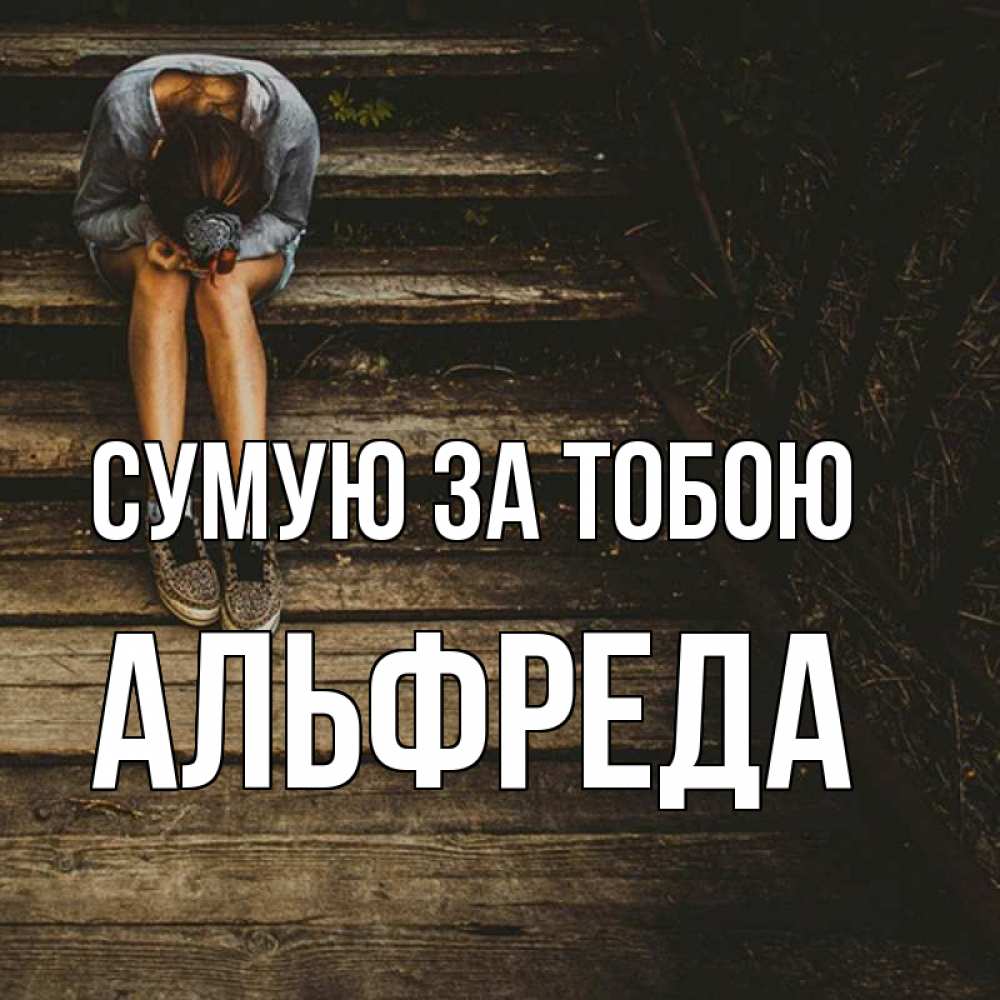 Открытка на каждый день з підписом, Альфреда Сумую за тобою грущу Прикольна листівка з побажанням онлайн скачати безкоштовно 