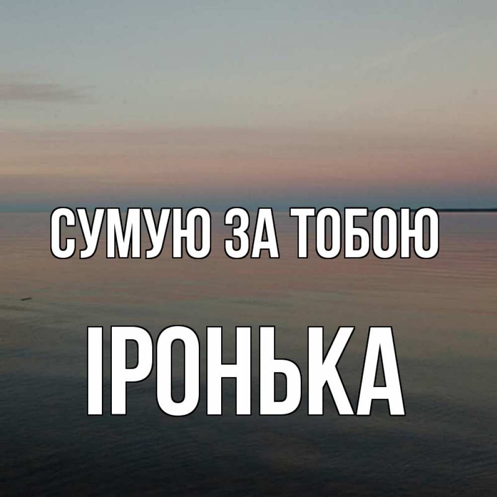 Открытка на каждый день з підписом, Іронька Сумую за тобою пусто Прикольна листівка з побажанням онлайн скачати безкоштовно 
