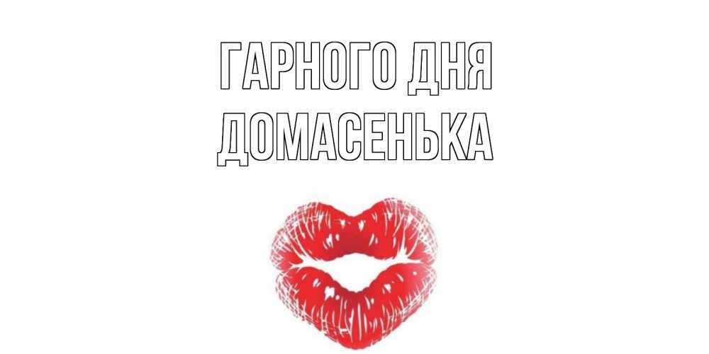 Открытка на каждый день з підписом, Домасенька Гарного дня Поцелуй Прикольна листівка з побажанням онлайн скачати безкоштовно 