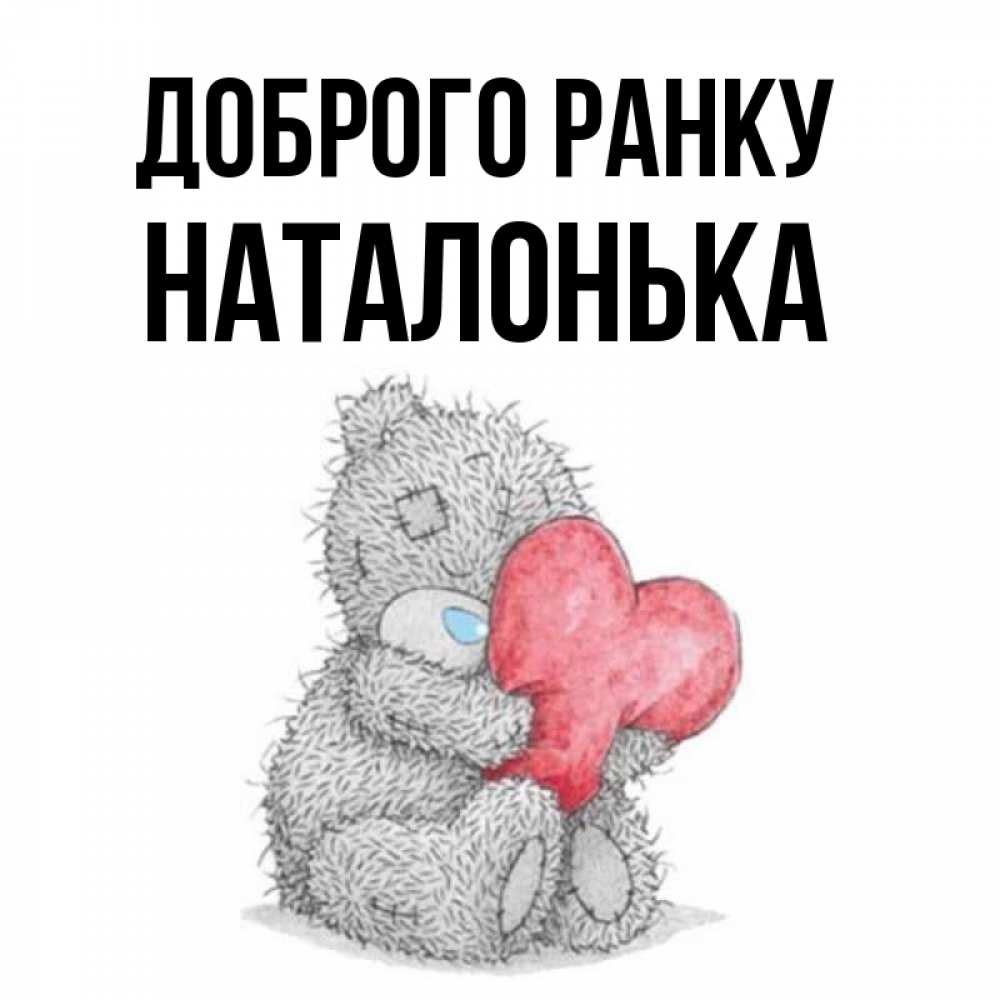 Открытка на каждый день з підписом, Наталонька Доброго ранку плюшевые игрушки Прикольна листівка з побажанням онлайн скачати безкоштовно 