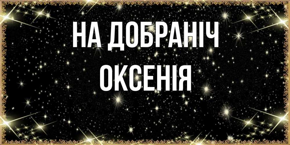 Открытка на каждый день з підписом, Оксенія На добраніч засыпаем под звездами Прикольна листівка з побажанням онлайн скачати безкоштовно 