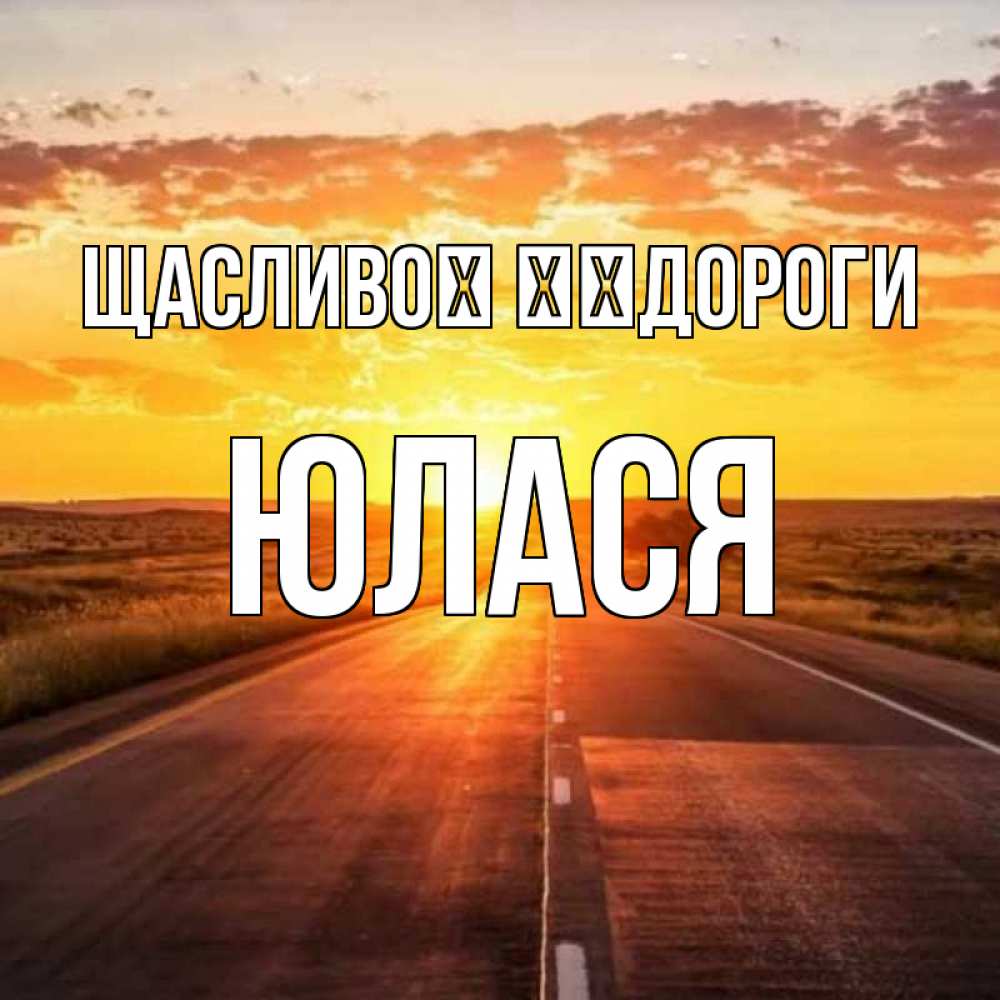 Открытка на каждый день з підписом, Юлася Щасливої ​​дороги солнечный свет, закат Прикольна листівка з побажанням онлайн скачати безкоштовно 
