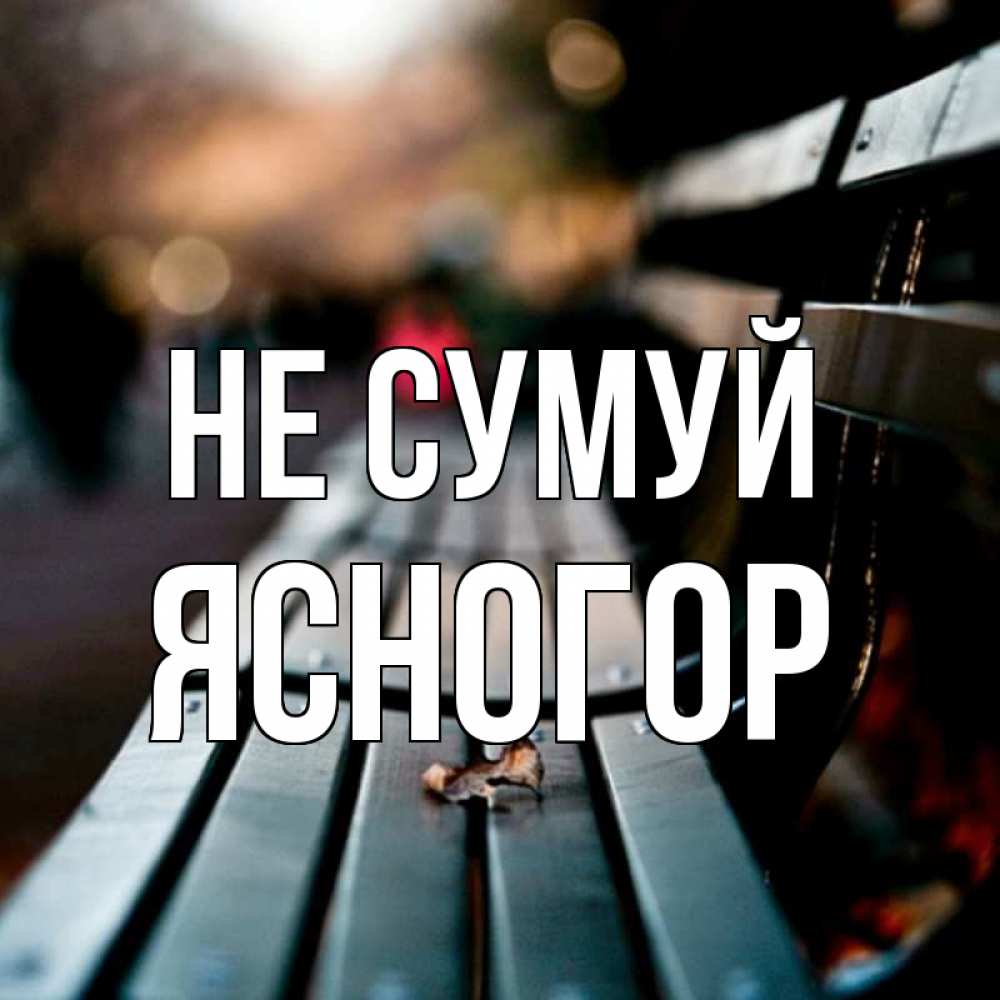 Открытка на каждый день з підписом, Ясногор Не сумуй размытый фон Прикольна листівка з побажанням онлайн скачати безкоштовно 