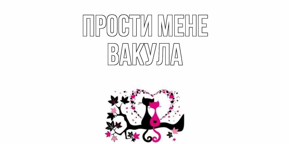 Открытка на каждый день з підписом, Вакула Прости мене коты Прикольна листівка з побажанням онлайн скачати безкоштовно 