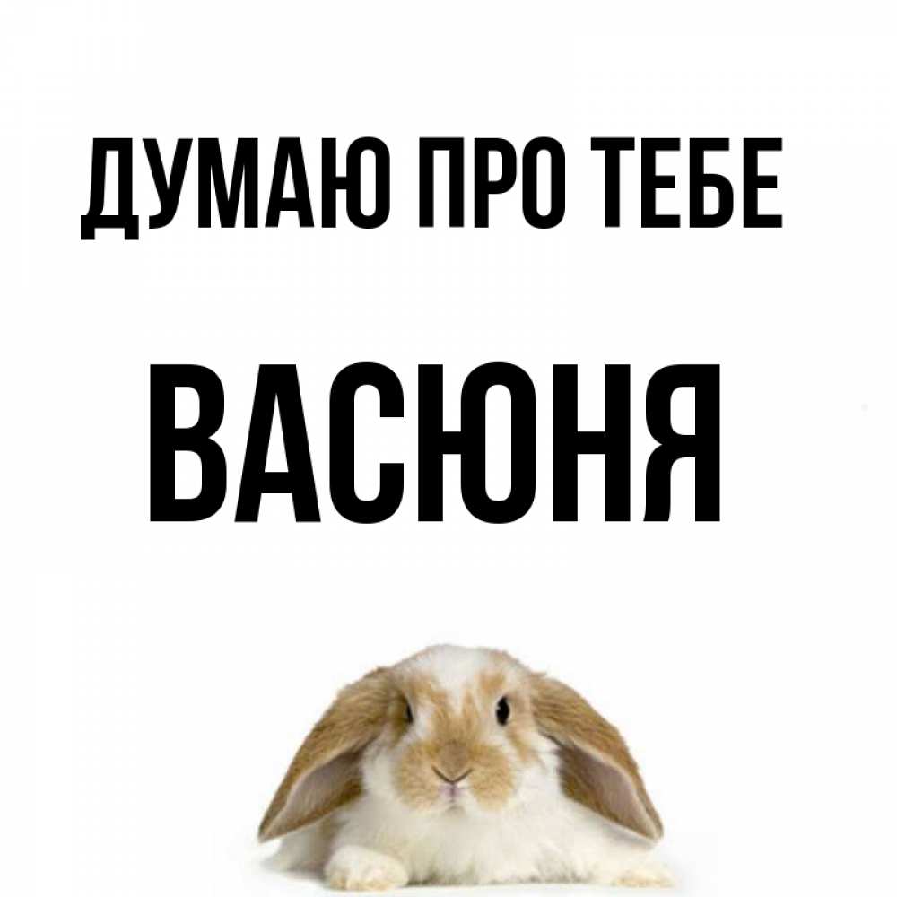 Открытка на каждый день з підписом, Васюня Думаю про тебе подписать своими руками онлайн Прикольна листівка з побажанням онлайн скачати безкоштовно 