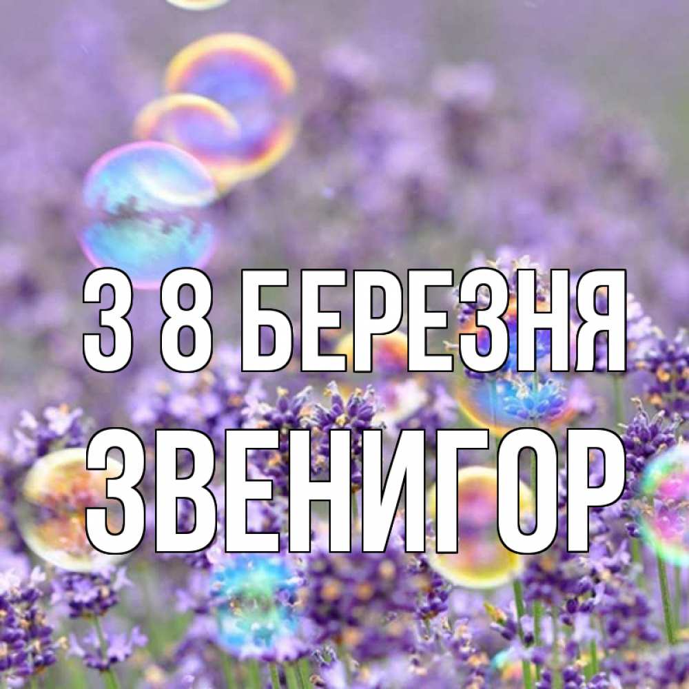Открытка на каждый день з підписом, Звенигор З 8 БЕРЕЗНЯ цветы Прикольна листівка з побажанням онлайн скачати безкоштовно 