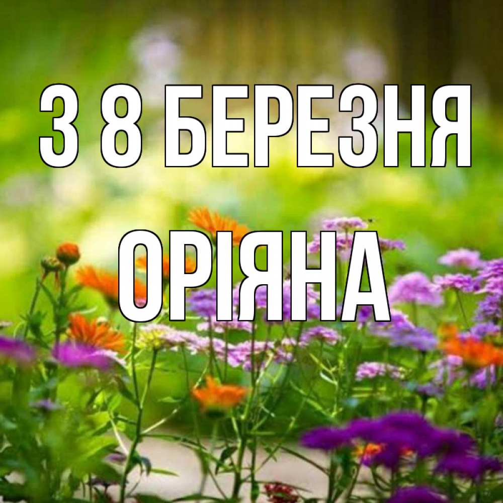 Открытка на каждый день з підписом, Оріяна З 8 БЕРЕЗНЯ цветы Прикольна листівка з побажанням онлайн скачати безкоштовно 