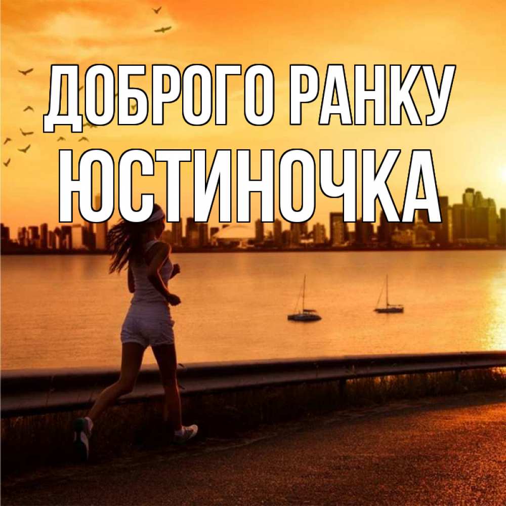 Открытка на каждый день з підписом, Юстиночка Доброго ранку девушка бежит Прикольна листівка з побажанням онлайн скачати безкоштовно 
