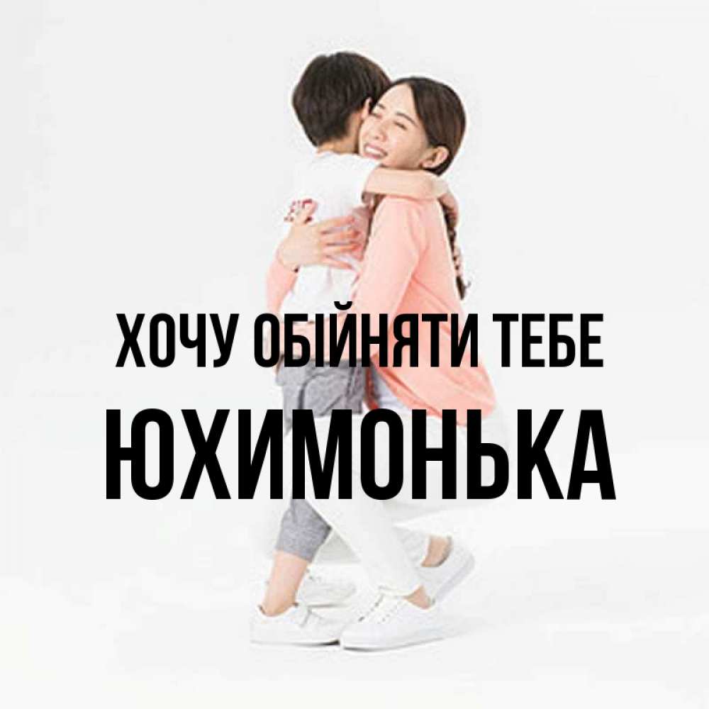 Открытка на каждый день з підписом, Юхимонька Хочу обійняти тебе соскучилась по сыну Прикольна листівка з побажанням онлайн скачати безкоштовно 