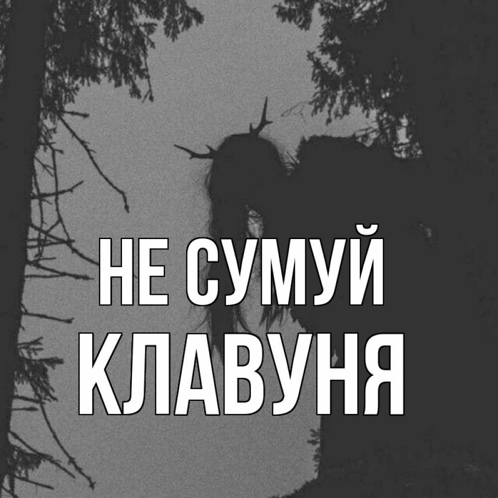 Открытка на каждый день з підписом, Клавуня Не сумуй чудище лесное Прикольна листівка з побажанням онлайн скачати безкоштовно 