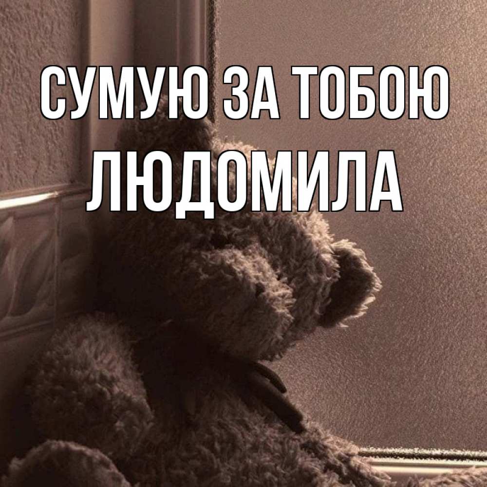 Открытка на каждый день з підписом, Людомила Сумую за тобою скучаем тут Прикольна листівка з побажанням онлайн скачати безкоштовно 