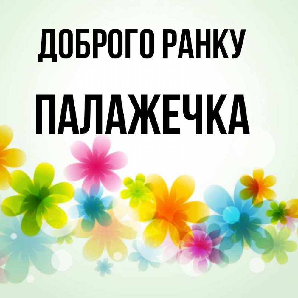 Открытка на каждый день з підписом, Палажечка Доброго ранку позитивные цветочки Прикольна листівка з побажанням онлайн скачати безкоштовно 