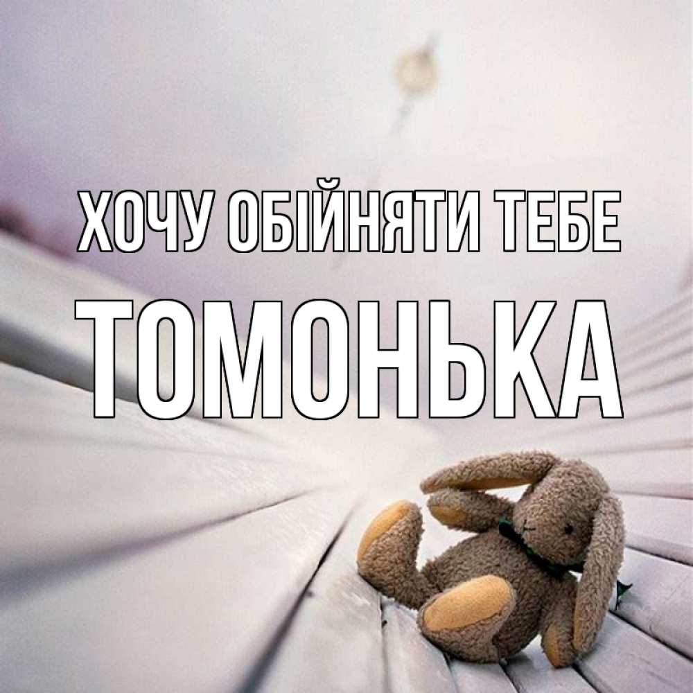 Открытка на каждый день з підписом, Томонька Хочу обійняти тебе сидит на лавочке Прикольна листівка з побажанням онлайн скачати безкоштовно 