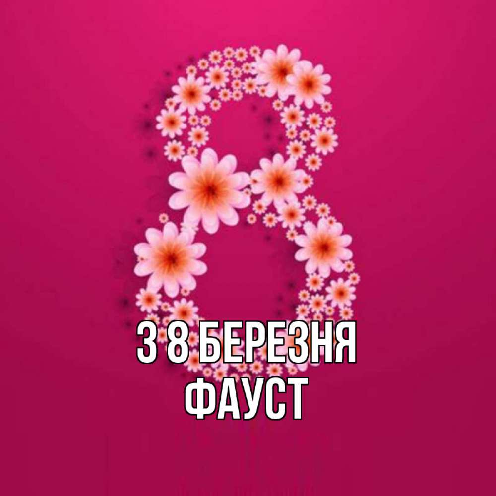 Открытка на каждый день з підписом, Фауст З 8 БЕРЕЗНЯ цветы в виде цифры восемь Прикольна листівка з побажанням онлайн скачати безкоштовно 