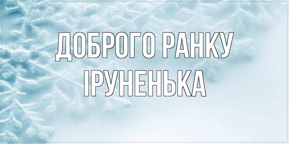Открытка на каждый день з підписом, Іруненька Доброго ранку классное зимнее утро Прикольна листівка з побажанням онлайн скачати безкоштовно 