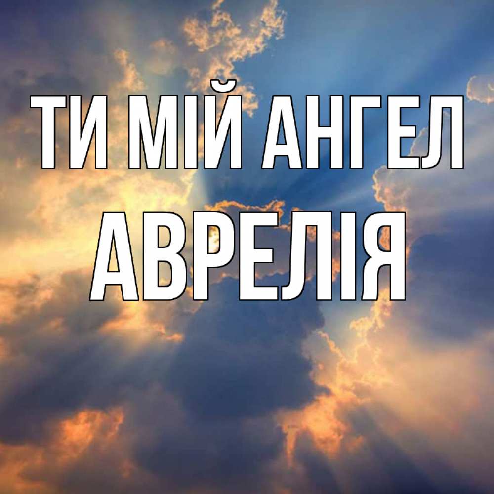 Открытка на каждый день з підписом, Аврелія Ти мій ангел ангельский свет сквозь облака Прикольна листівка з побажанням онлайн скачати безкоштовно 