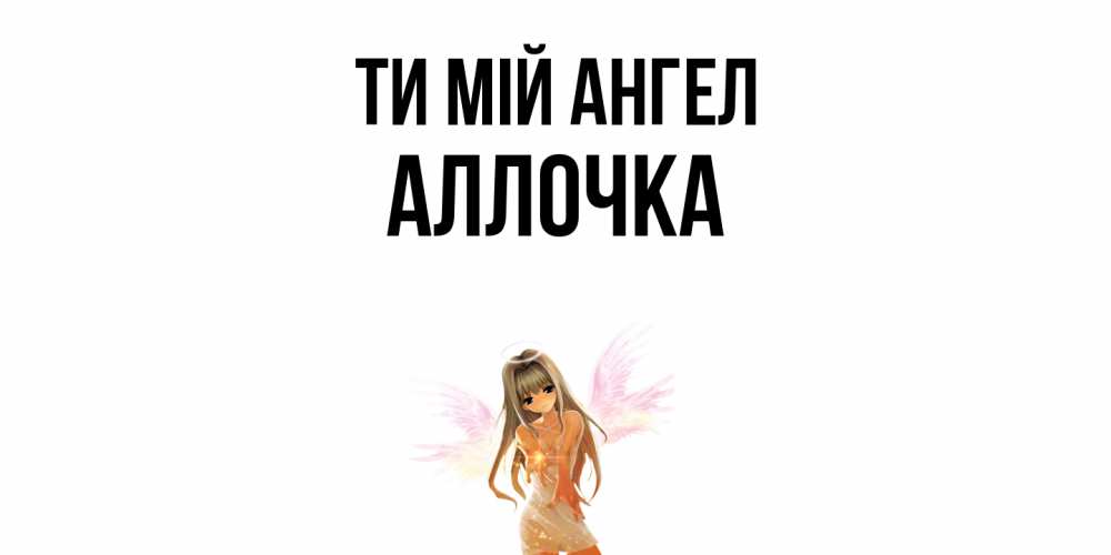 Открытка на каждый день з підписом, Аллочка Ти мій ангел ангел, аниме Прикольна листівка з побажанням онлайн скачати безкоштовно 