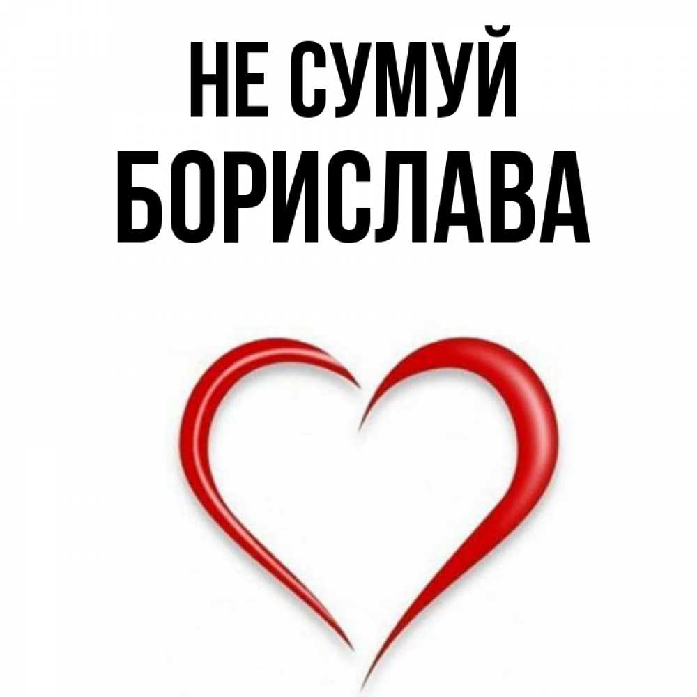 Открытка на каждый день з підписом, Борислава Не сумуй для любимой Прикольна листівка з побажанням онлайн скачати безкоштовно 
