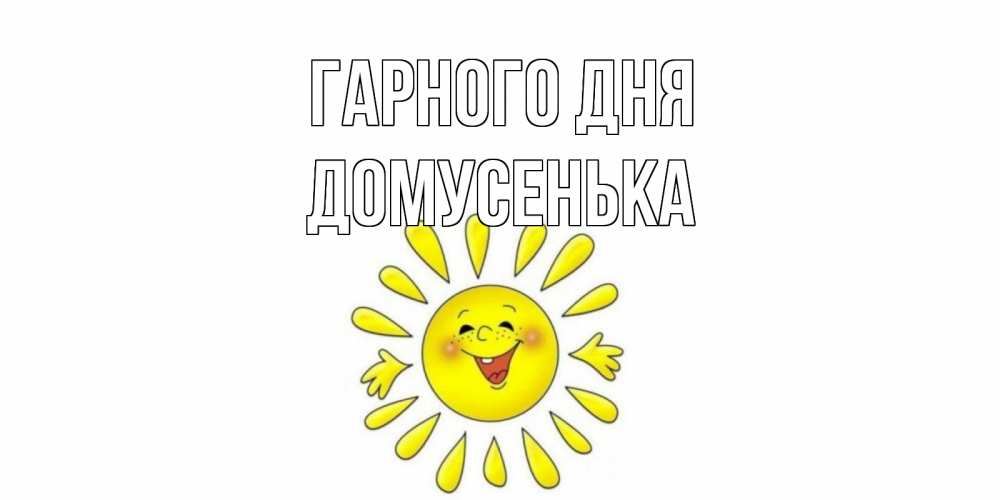 Открытка на каждый день з підписом, Домусенька Гарного дня открытка на каждый день Прикольна листівка з побажанням онлайн скачати безкоштовно 