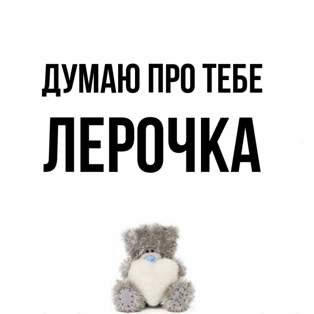 Открытка на каждый день з підписом, Лерочка Думаю про тебе тедди с сердечком для любимой Прикольна листівка з побажанням онлайн скачати безкоштовно 