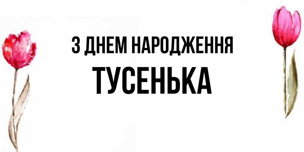 Открытка на каждый день з підписом, Тусенька З Днем народження открытки акварелью с цветами Прикольна листівка з побажанням онлайн скачати безкоштовно 