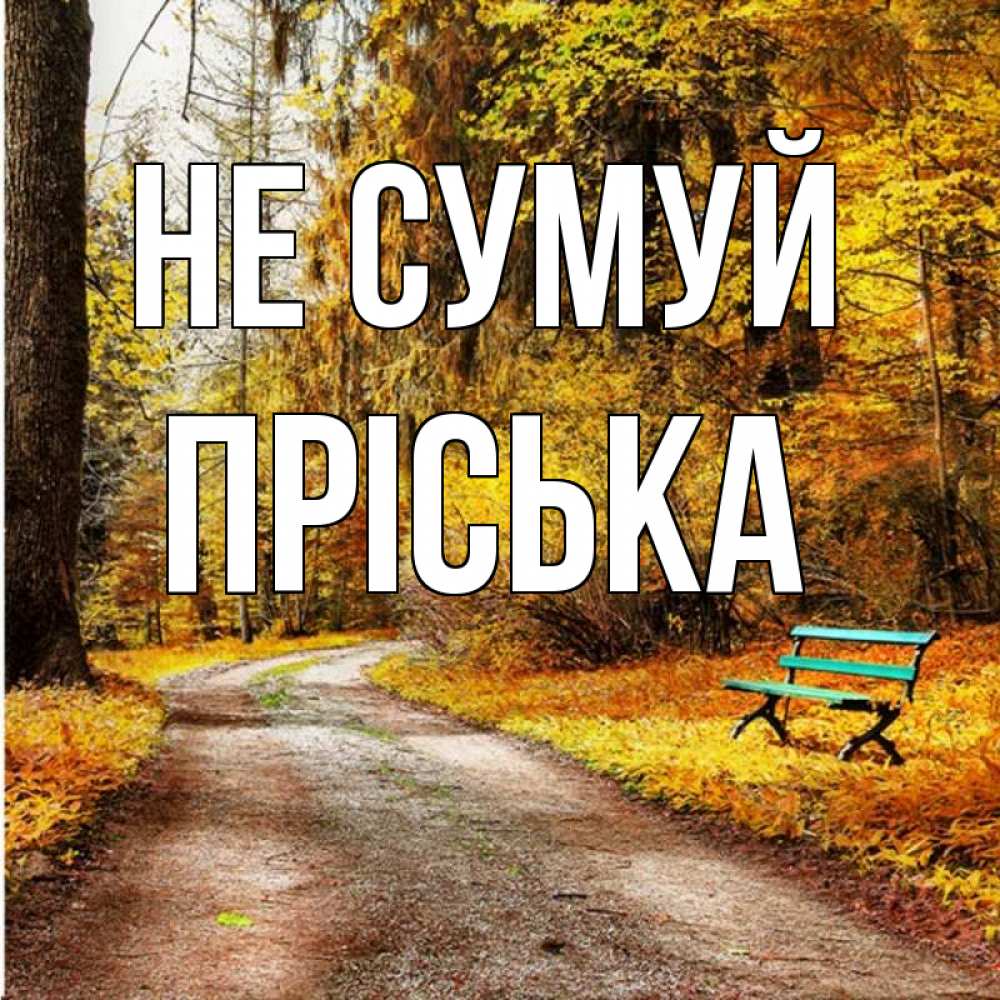 Открытка на каждый день з підписом, Пріська Не сумуй зеленая лавочка Прикольна листівка з побажанням онлайн скачати безкоштовно 